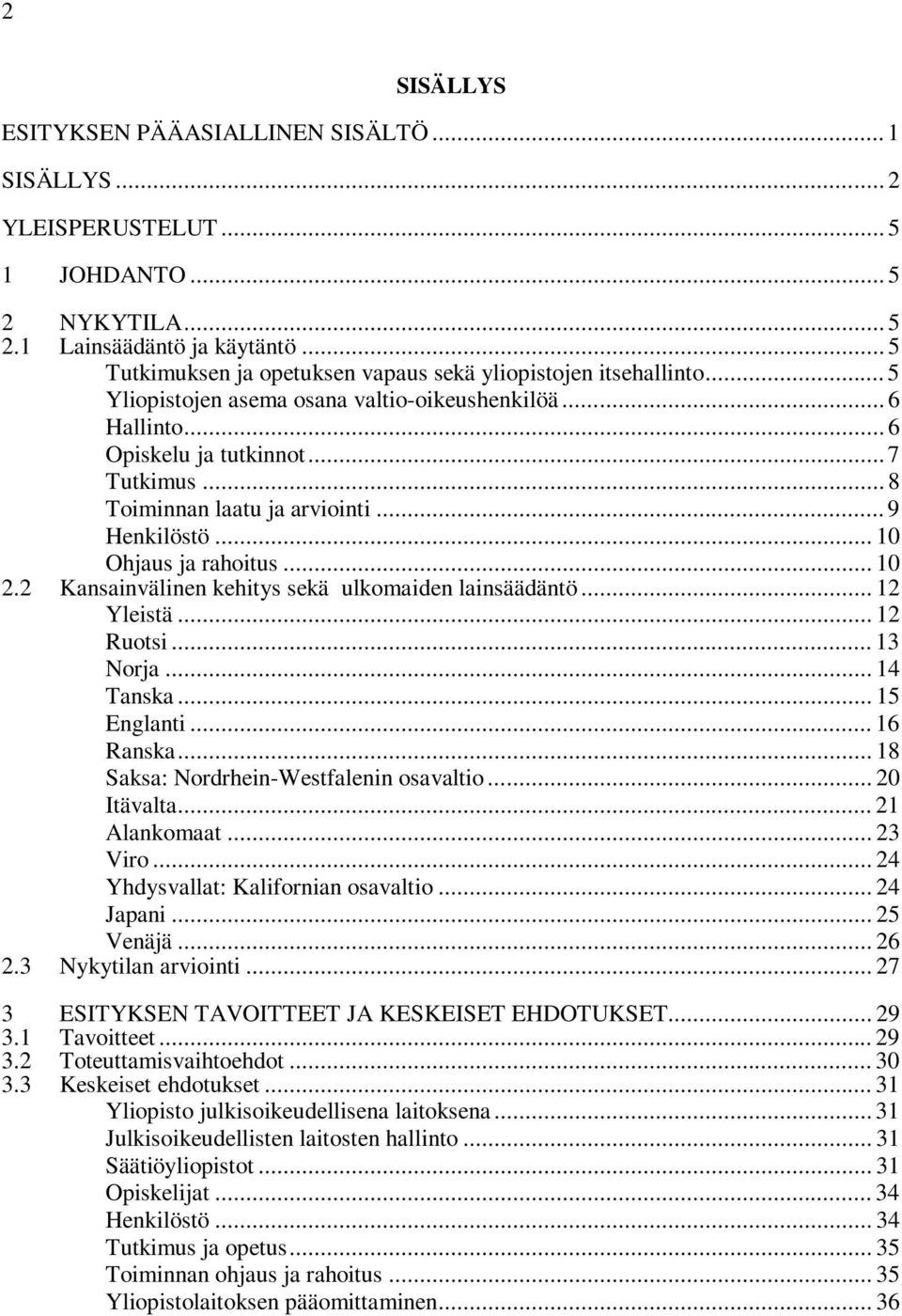 .. 8 Toiminnan laatu ja arviointi... 9 Henkilöstö... 10 Ohjaus ja rahoitus... 10 2.2 Kansainvälinen kehitys sekä ulkomaiden lainsäädäntö... 12 Yleistä... 12 Ruotsi... 13 Norja... 14 Tanska.