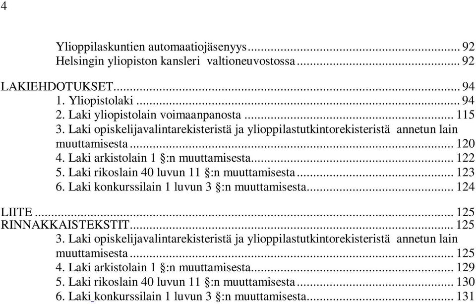 Laki rikoslain 40 luvun 11 :n muuttamisesta... 123 6. Laki konkurssilain 1 luvun 3 :n muuttamisesta... 124 LIITE... 125 RINNAKKAISTEKSTIT... 125 3.