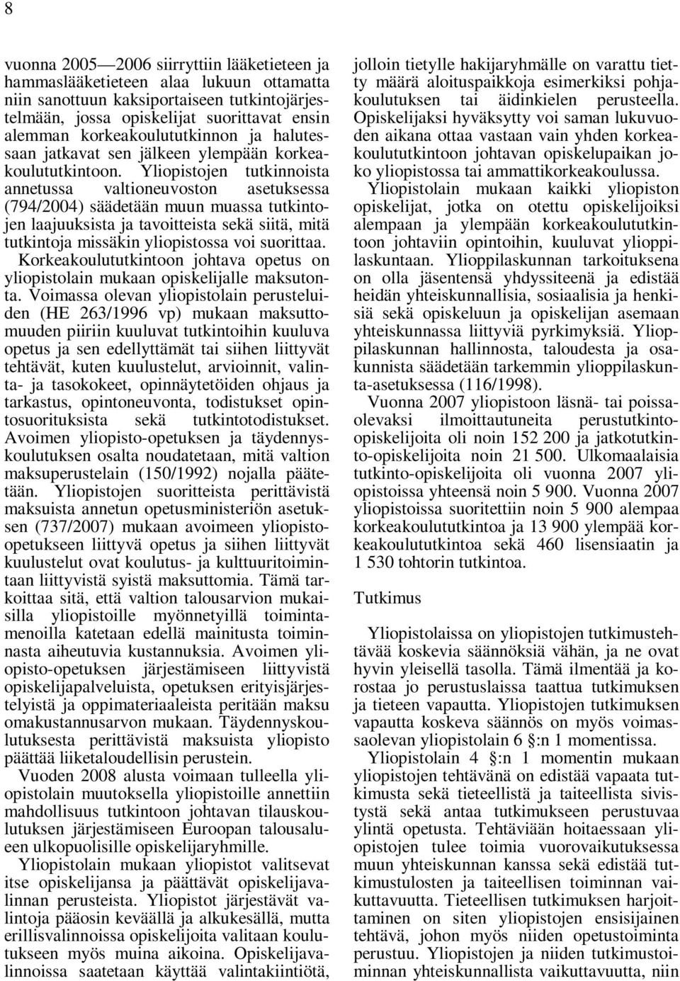 Yliopistojen tutkinnoista annetussa valtioneuvoston asetuksessa (794/2004) säädetään muun muassa tutkintojen laajuuksista ja tavoitteista sekä siitä, mitä tutkintoja missäkin yliopistossa voi