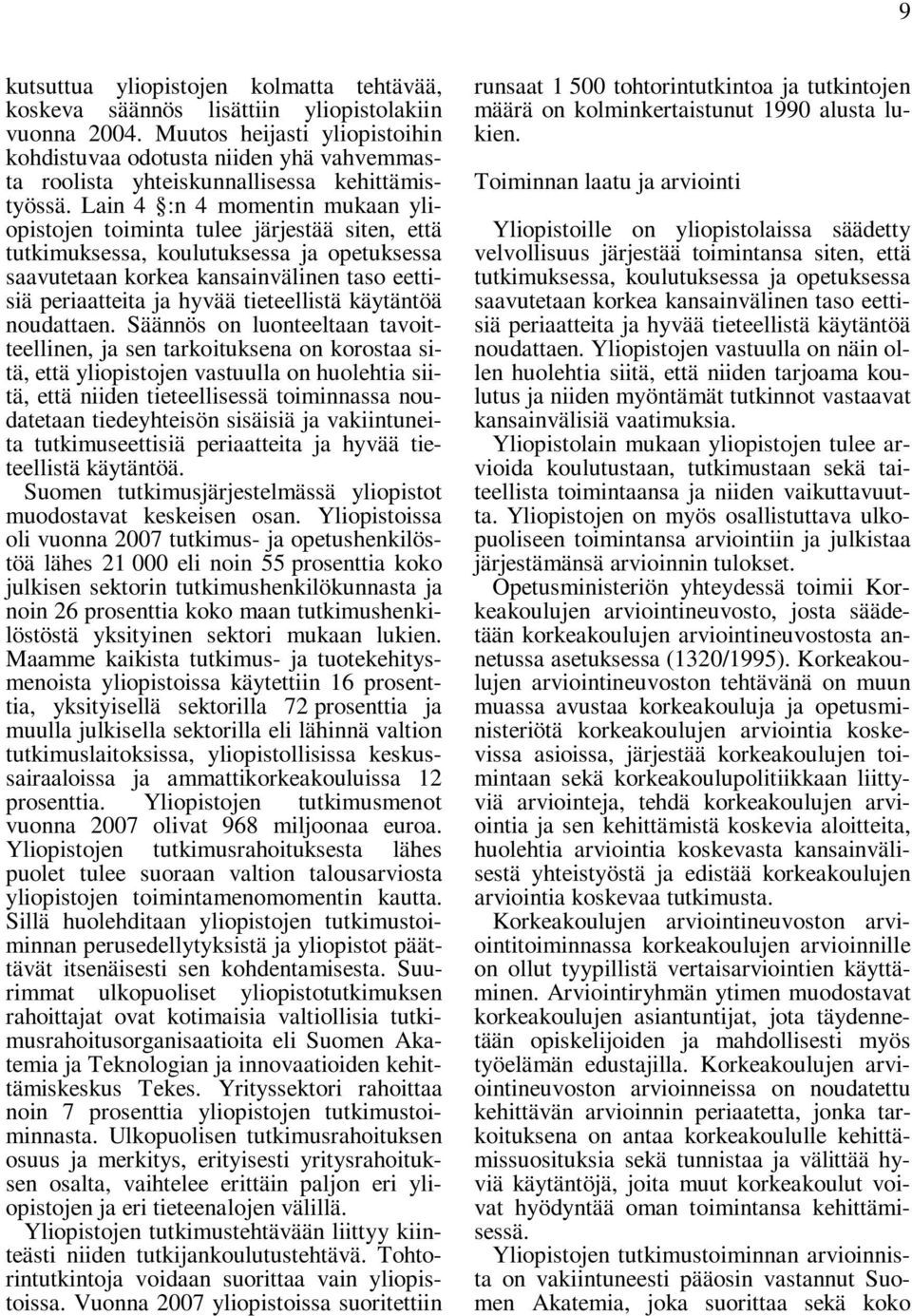 Lain 4 :n 4 momentin mukaan yliopistojen toiminta tulee järjestää siten, että tutkimuksessa, koulutuksessa ja opetuksessa saavutetaan korkea kansainvälinen taso eettisiä periaatteita ja hyvää