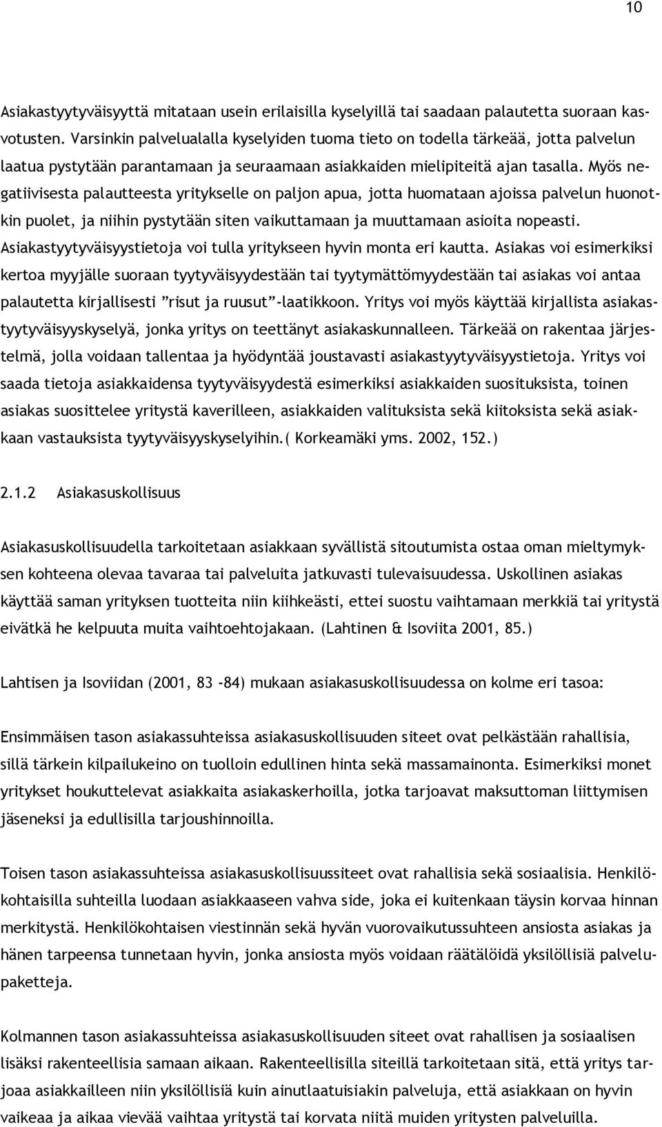 Myös negatiivisesta palautteesta yritykselle on paljon apua, jotta huomataan ajoissa palvelun huonotkin puolet, ja niihin pystytään siten vaikuttamaan ja muuttamaan asioita nopeasti.