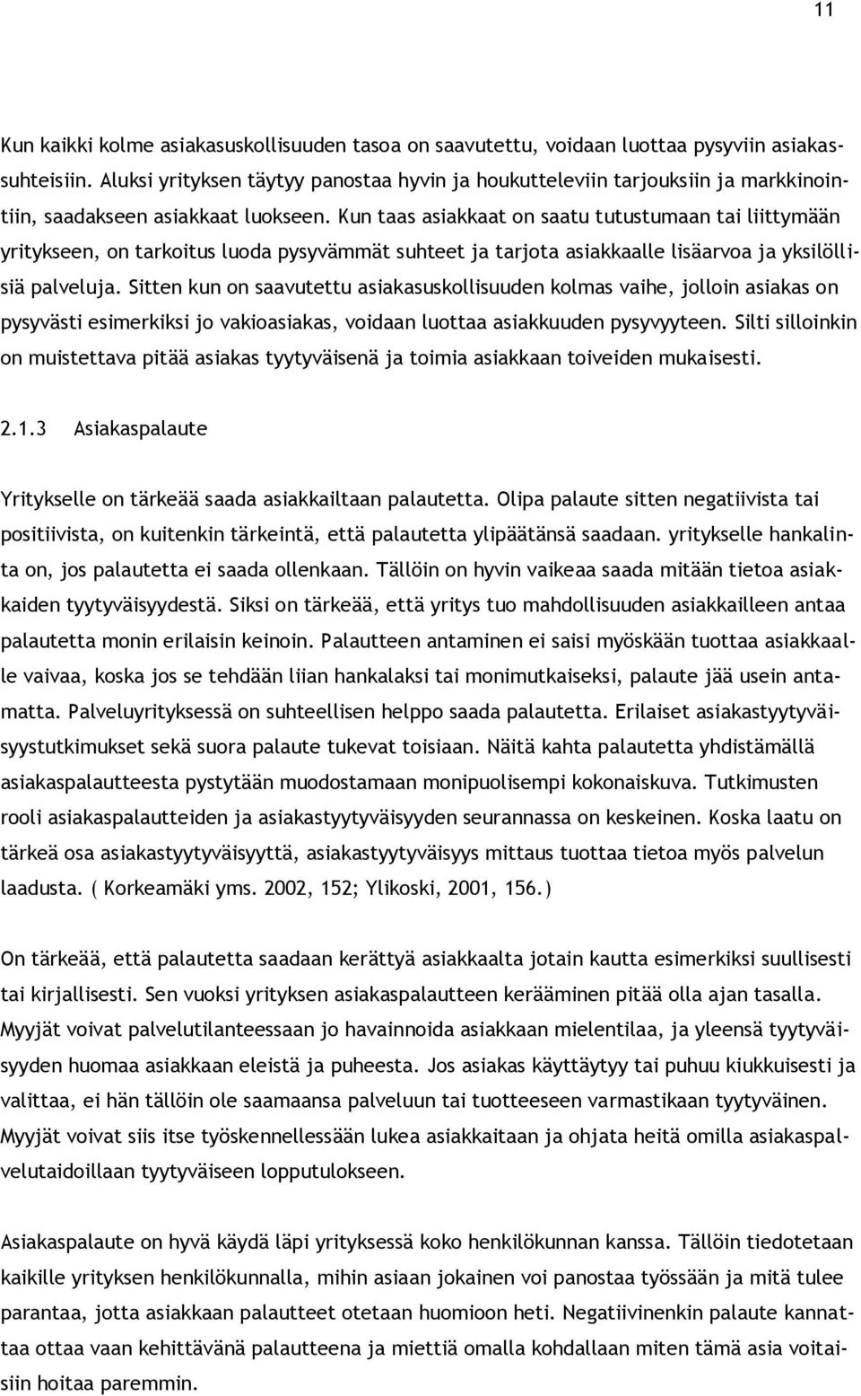 Kun taas asiakkaat on saatu tutustumaan tai liittymään yritykseen, on tarkoitus luoda pysyvämmät suhteet ja tarjota asiakkaalle lisäarvoa ja yksilöllisiä palveluja.