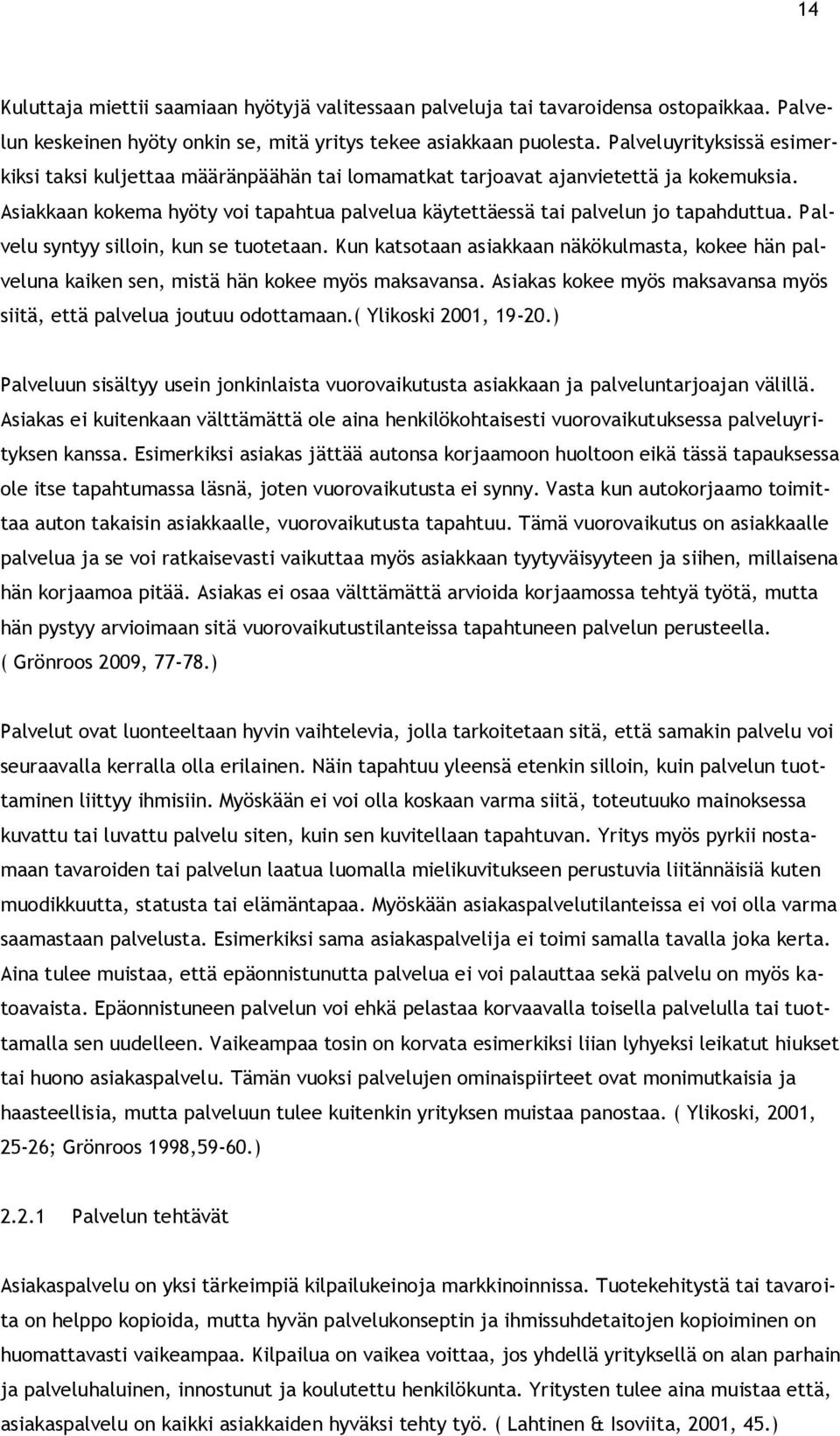 Palvelu syntyy silloin, kun se tuotetaan. Kun katsotaan asiakkaan näkökulmasta, kokee hän palveluna kaiken sen, mistä hän kokee myös maksavansa.