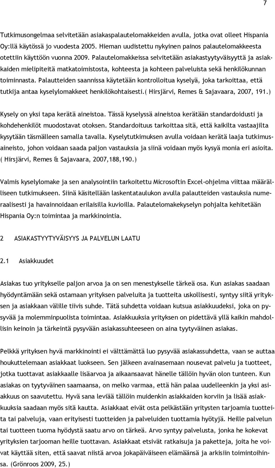 Palautelomakkeissa selvitetään asiakastyytyväisyyttä ja asiakkaiden mielipiteitä matkatoimistosta, kohteesta ja kohteen palveluista sekä henkilökunnan toiminnasta.