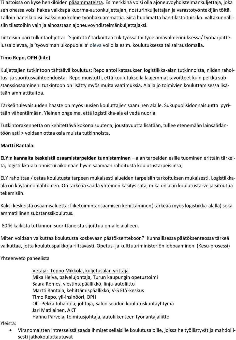 Tällöin hänellä olisi lisäksi nuo kolme työnhakuammattia. Siitä huolimatta hän tilastoituisi ko. valtakunnallisiin tilastoihin vain ja ainoastaan ajoneuvoyhdistelmänkuljettajaksi.