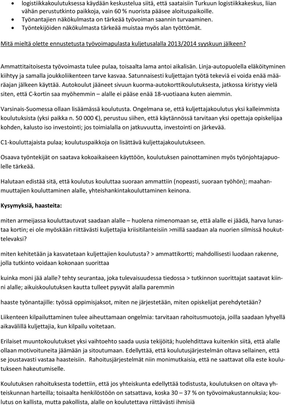 Mitä mieltä olette ennustetusta työvoimapulasta kuljetusalalla 2013/2014 syyskuun jälkeen? Ammattitaitoisesta työvoimasta tulee pulaa, toisaalta lama antoi aikalisän.