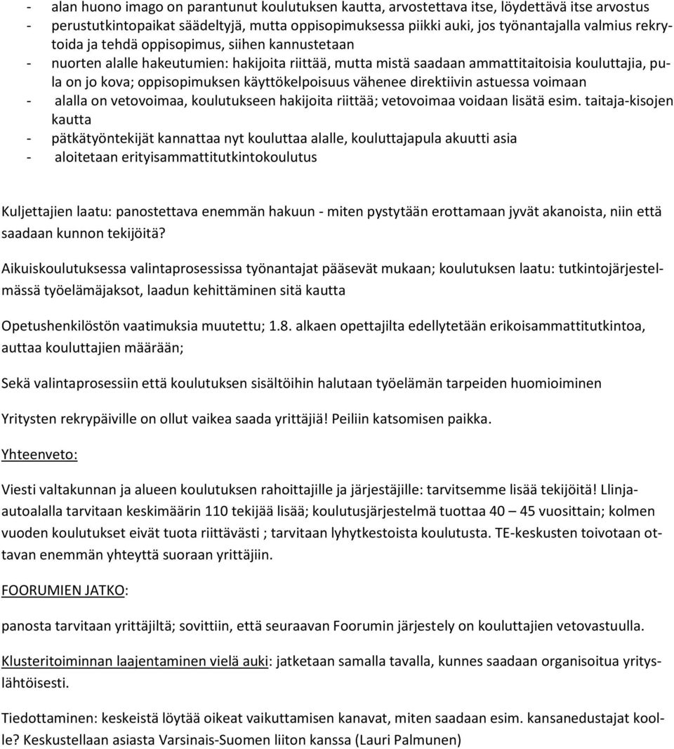 käyttökelpoisuus vähenee direktiivin astuessa voimaan - alalla on vetovoimaa, koulutukseen hakijoita riittää; vetovoimaa voidaan lisätä esim.