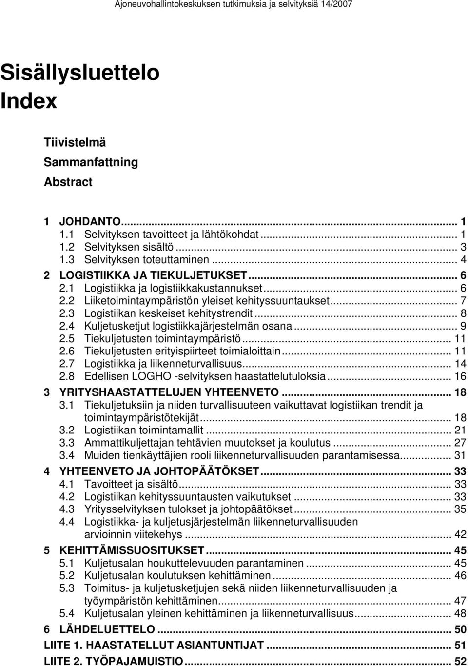 4 Kuljetusketjut logistiikkajärjestelmän osana... 9 2.5 Tiekuljetusten toimintaympäristö... 11 2.6 Tiekuljetusten erityispiirteet toimialoittain... 11 2.7 Logistiikka ja liikenneturvallisuus... 14 2.