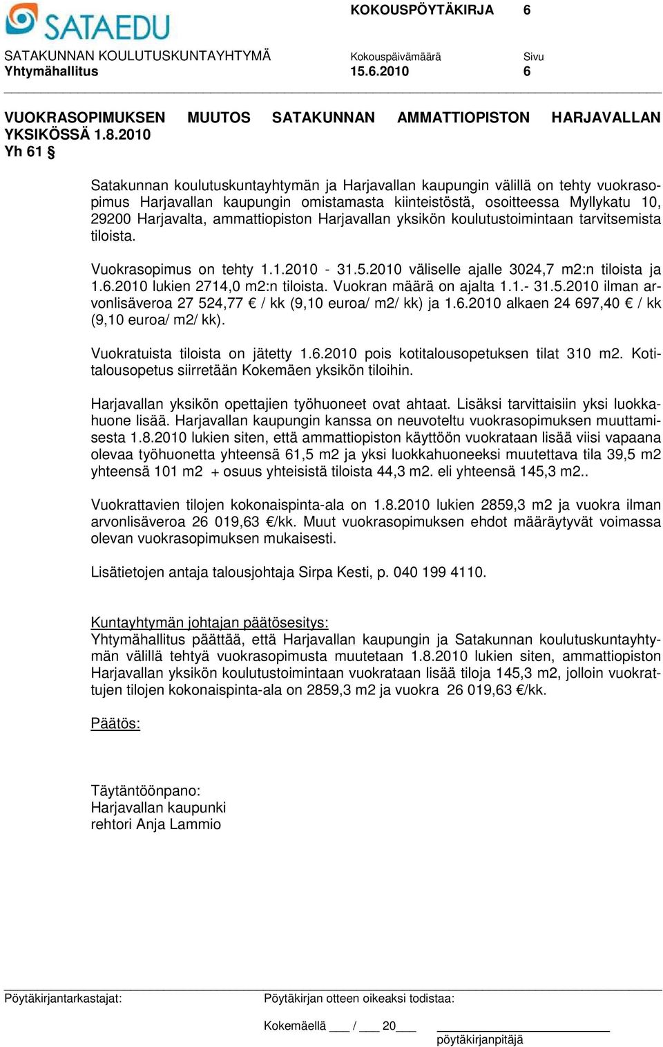 ammattiopiston Harjavallan yksikön koulutustoimintaan tarvitsemista tiloista. Vuokrasopimus on tehty 1.1.2010-31.5.2010 väliselle ajalle 3024,7 m2:n tiloista ja 1.6.2010 lukien 2714,0 m2:n tiloista.