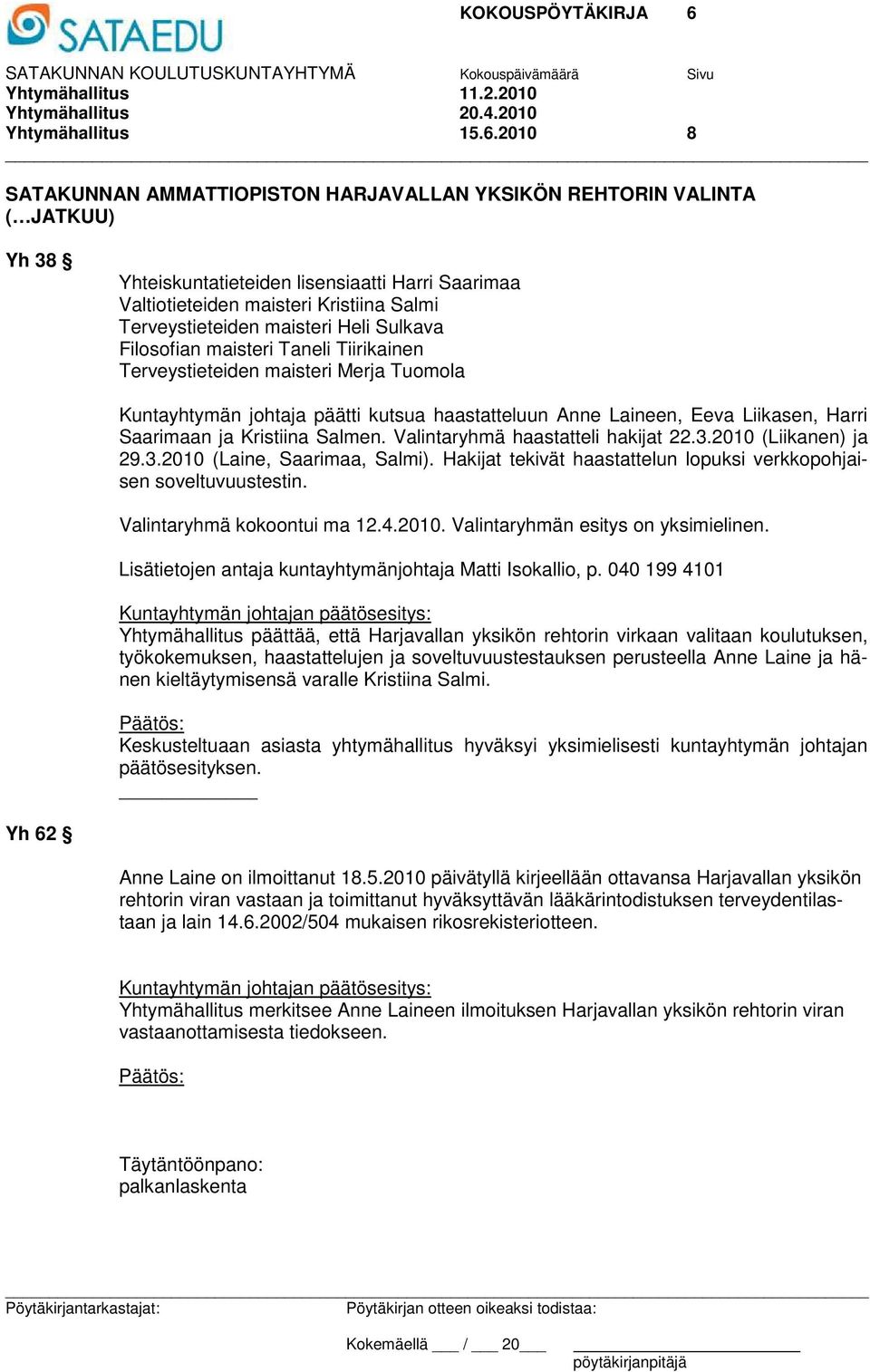 maisteri Heli Sulkava Filosofian maisteri Taneli Tiirikainen Terveystieteiden maisteri Merja Tuomola Kuntayhtymän johtaja päätti kutsua haastatteluun Anne Laineen, Eeva Liikasen, Harri Saarimaan ja