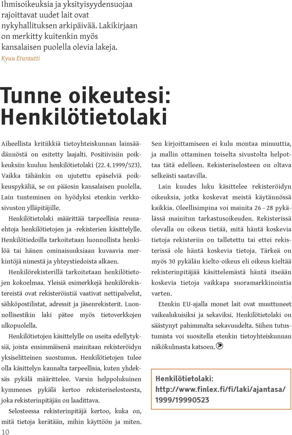 Positiivisiin poik- ja mallin ottaminen toiselta sivustolta helpot- keuksiin kuuluu henkilötietolaki (22. 4. 1999/523). taa tätä edelleen.