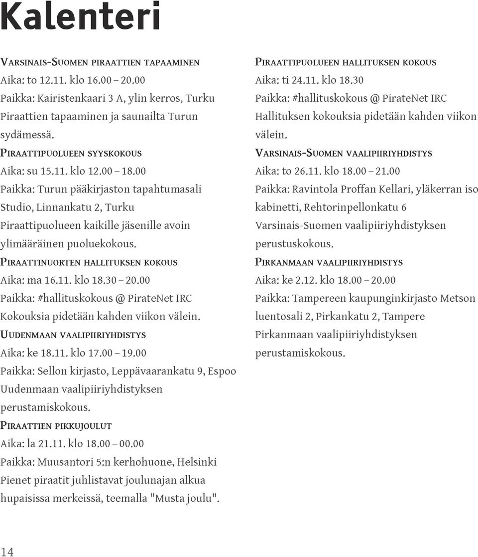 PIRAATTINUORTEN HALLITUKSEN KOKOUS Aika: ma 16.11. klo 18.30 20.00 Paikka: #hallituskokous @ PirateNet IRC Kokouksia pidetään kahden viikon välein. UUDENMAAN VAALIPIIRIYHDISTYS Aika: ke 18.11. klo 17.