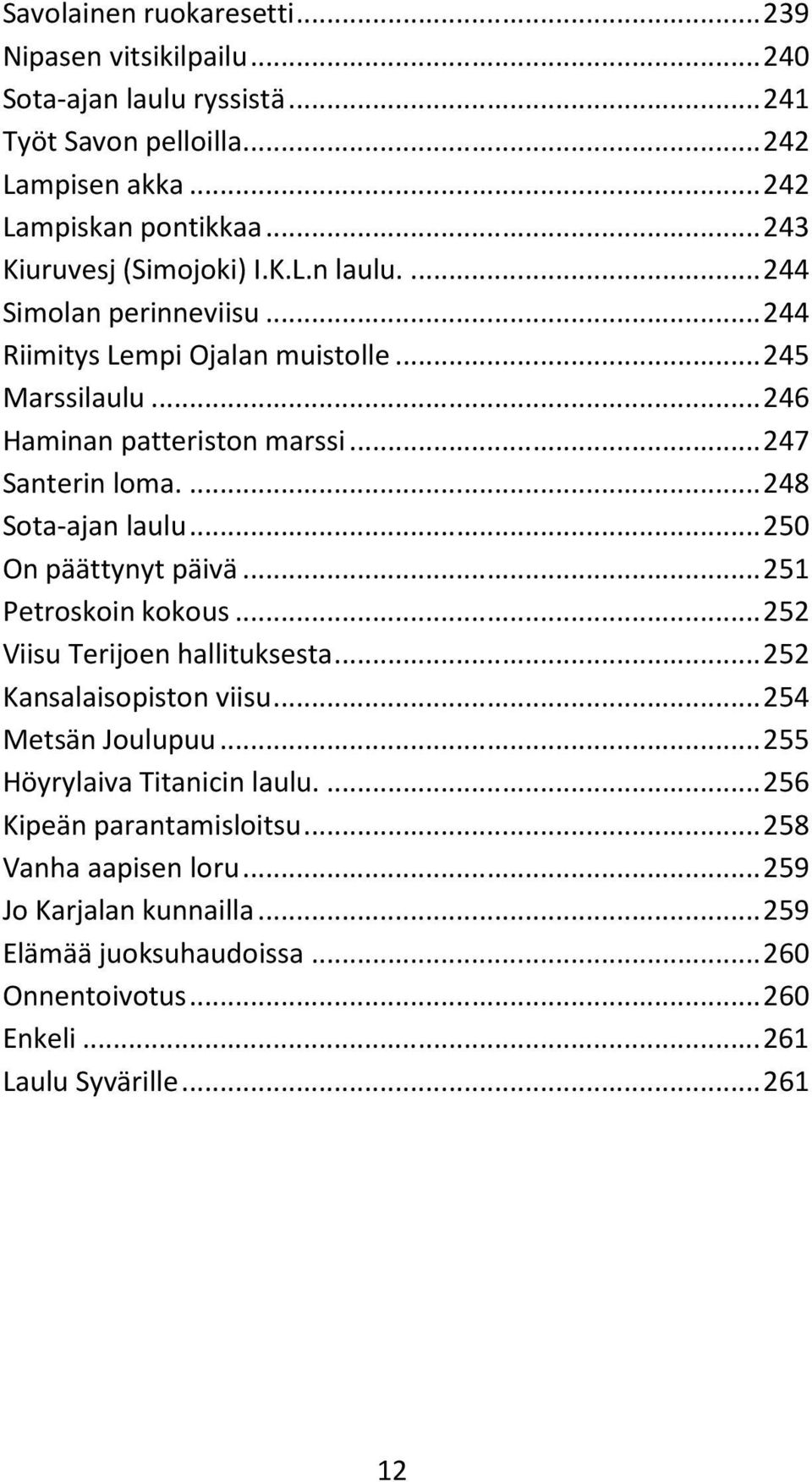 ... 248 Sota-ajan laulu... 250 On päättynyt päivä... 251 Petroskoin kokous... 252 Viisu Terijoen hallituksesta... 252 Kansalaisopiston viisu... 254 Metsän Joulupuu.