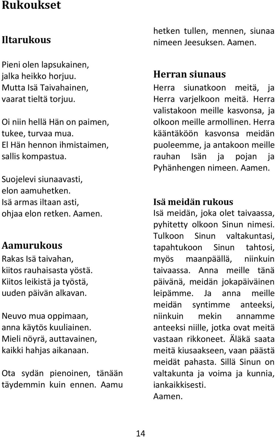 Kiitos leikistä ja työstä, uuden päivän alkavan. Neuvo mua oppimaan, anna käytös kuuliainen. Mieli nöyrä, auttavainen, kaikki hahjas aikanaan. Ota sydän pienoinen, tänään täydemmin kuin ennen.