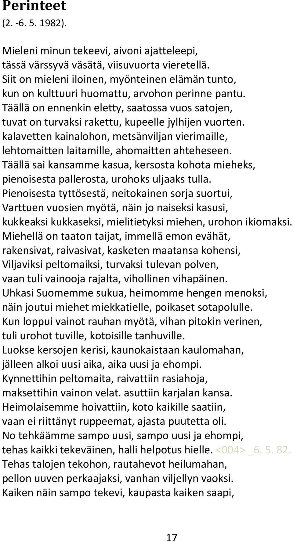 Täällä on ennenkin eletty, saatossa vuos satojen, tuvat on turvaksi rakettu, kupeelle jylhijen vuorten. kalavetten kainalohon, metsänviljan vierimaille, lehtomaitten laitamille, ahomaitten ahteheseen.