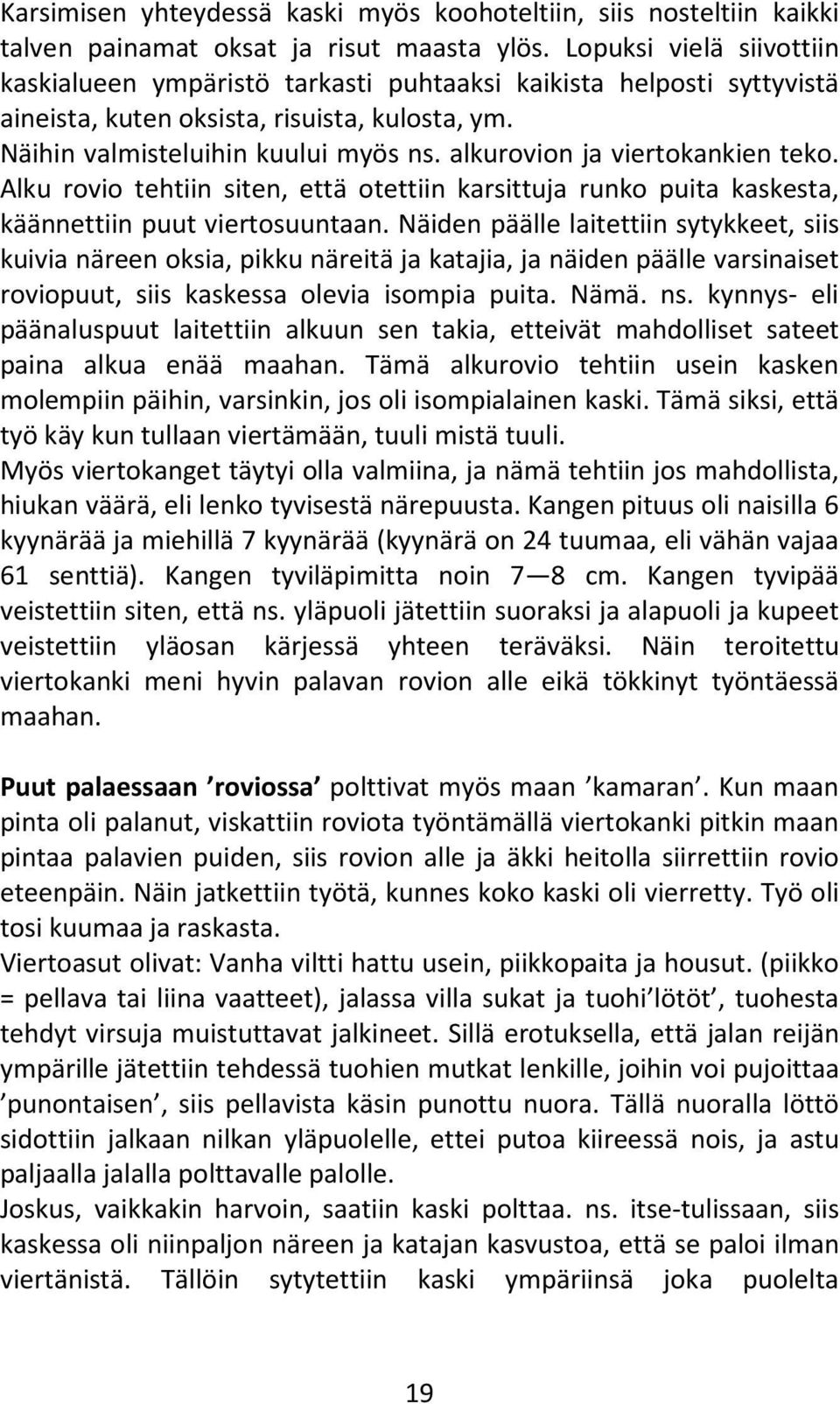 alkurovion ja viertokankien teko. Alku rovio tehtiin siten, että otettiin karsittuja runko puita kaskesta, käännettiin puut viertosuuntaan.