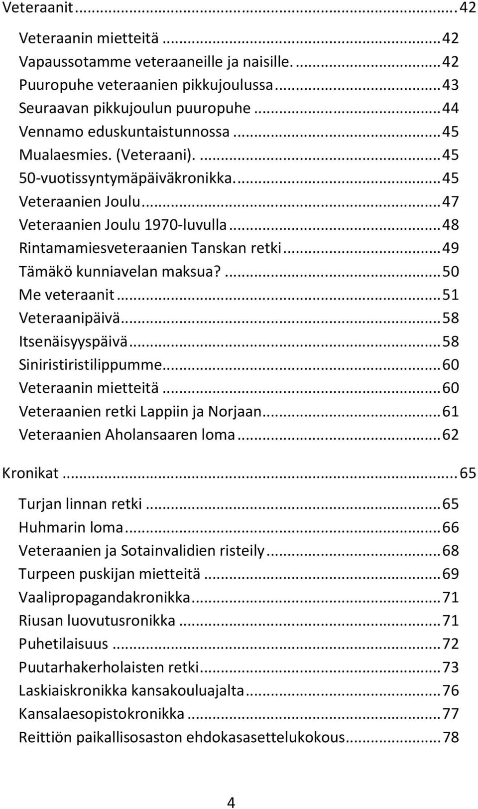 .. 49 Tämäkö kunniavelan maksua?... 50 Me veteraanit... 51 Veteraanipäivä... 58 Itsenäisyyspäivä... 58 Siniristiristilippumme... 60 Veteraanin mietteitä... 60 Veteraanien retki Lappiin ja Norjaan.