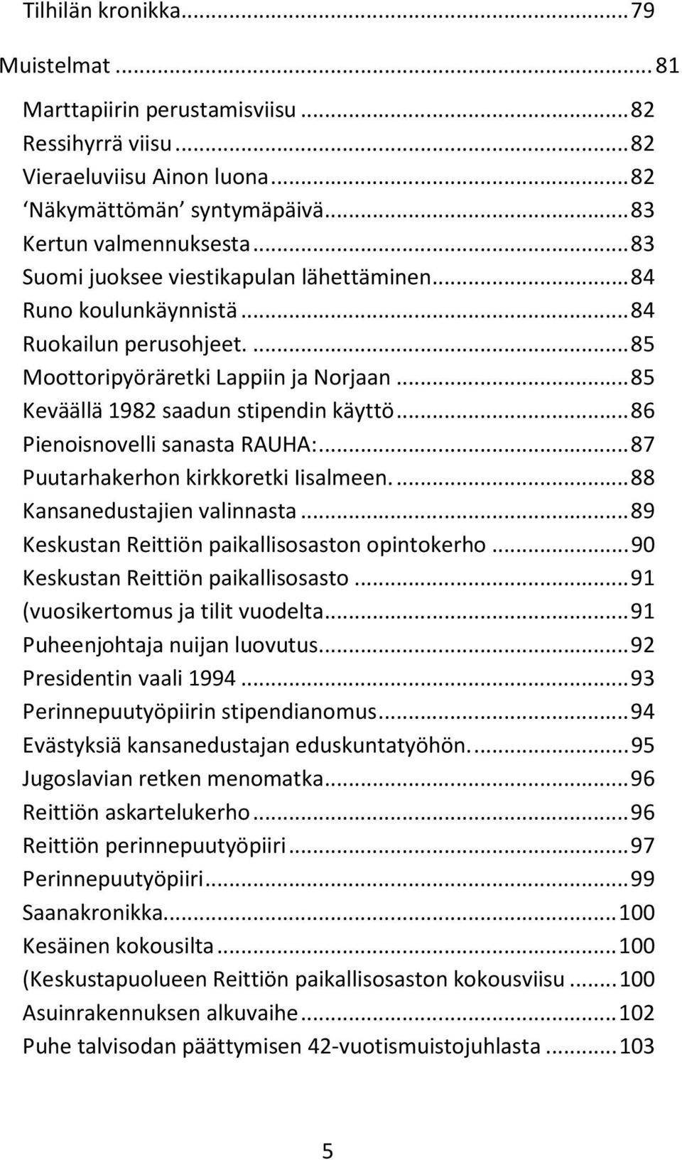 .. 86 Pienoisnovelli sanasta RAUHA:... 87 Puutarhakerhon kirkkoretki Iisalmeen.... 88 Kansanedustajien valinnasta... 89 Keskustan Reittiön paikallisosaston opintokerho.