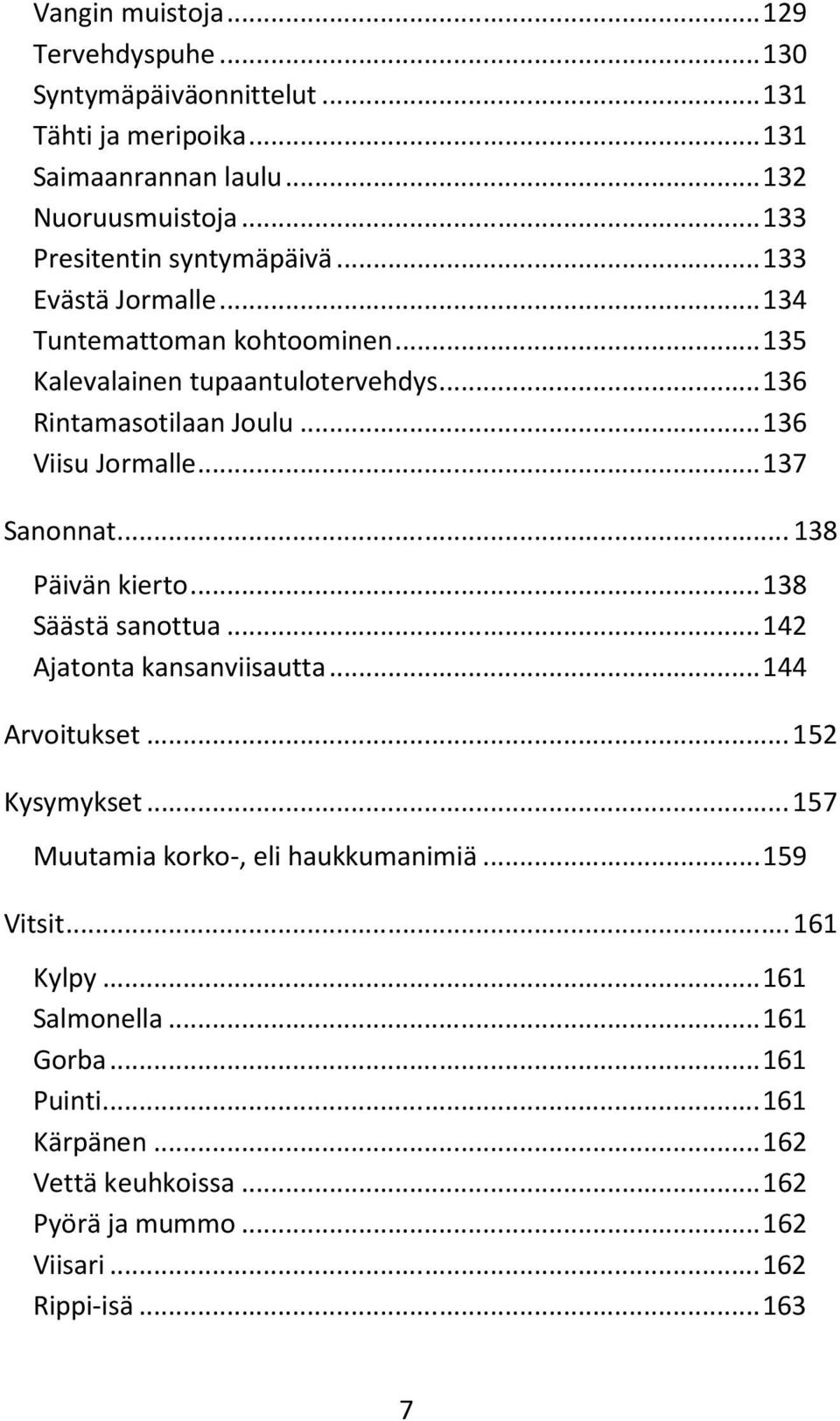 .. 136 Viisu Jormalle... 137 Sanonnat... 138 Päivän kierto... 138 Säästä sanottua... 142 Ajatonta kansanviisautta... 144 Arvoitukset... 152 Kysymykset.