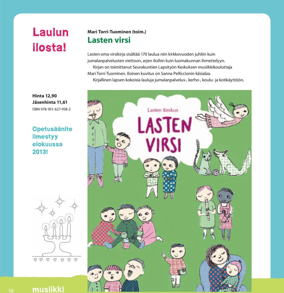 kuin luomakunnan ihmettelyyn. Kirjan on toimittanut Seurakuntien Lapsityön Keskuk sen musiikki kouluttaja Mari Torri-Tuominen.