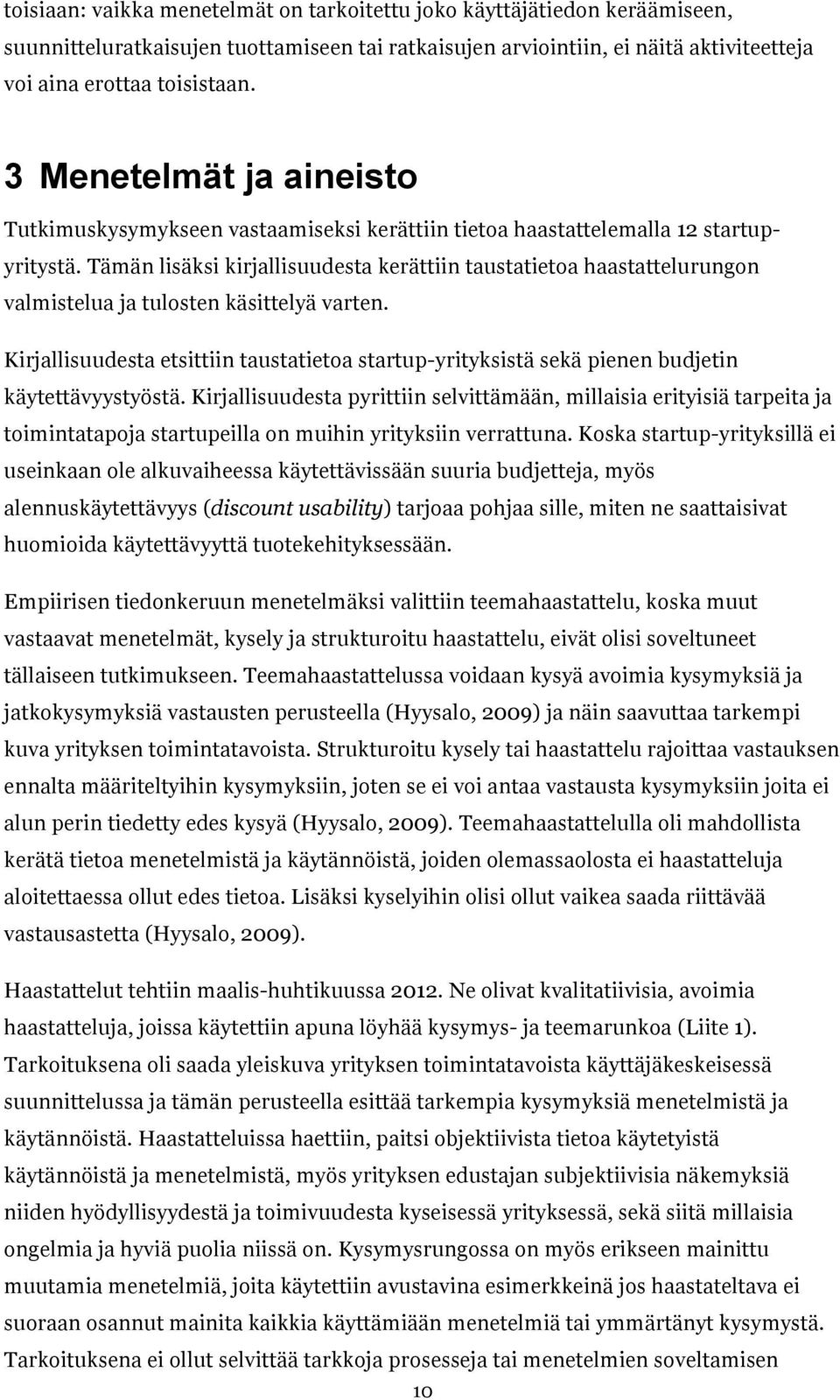 Tämän lisäksi kirjallisuudesta kerättiin taustatietoa haastattelurungon valmistelua ja tulosten käsittelyä varten.