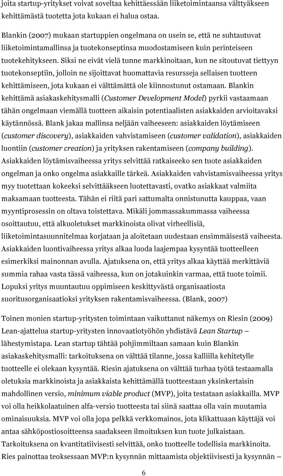 Siksi ne eivät vielä tunne markkinoitaan, kun ne sitoutuvat tiettyyn tuotekonseptiin, jolloin ne sijoittavat huomattavia resursseja sellaisen tuotteen kehittämiseen, jota kukaan ei välttämättä ole