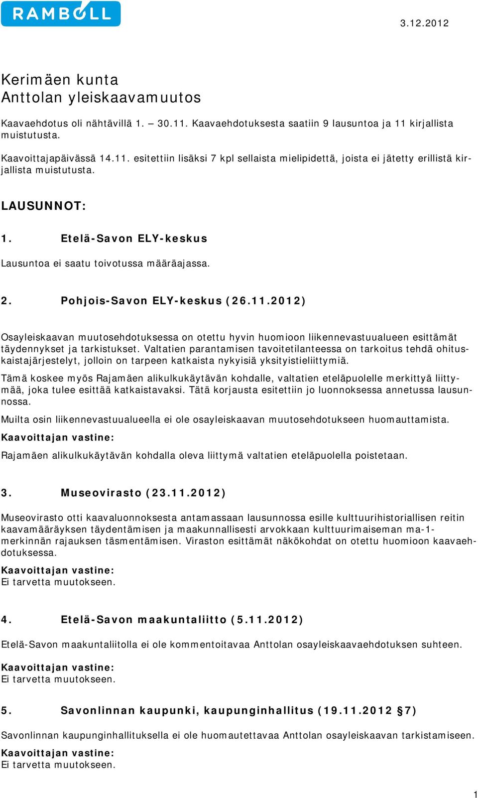 2012) Osayleiskaavan muutosehdotuksessa on otettu hyvin huomioon liikennevastuualueen esittämät täydennykset ja tarkistukset.