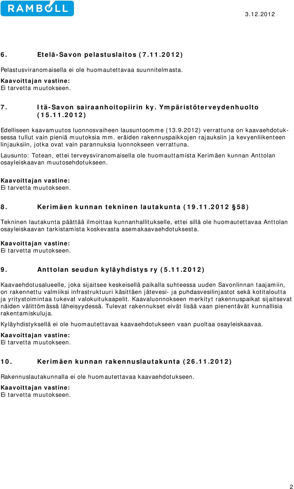 Lausunto: Totean, ettei terveysviranomaisella ole huomauttamista Kerimäen kunnan Anttolan osayleiskaavan muutosehdotukseen. Ei tarvetta muutokseen. 8. Kerimäen kunnan tekninen lautakunta (19.11.