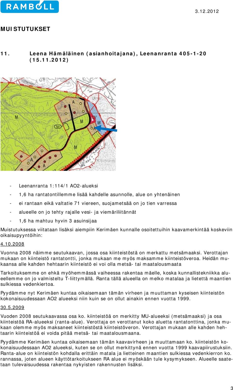2012) - Leenanranta 1:114/1 AO2-alueksi - 1,6 ha rantatontillemme lisää kahdelle asunnolle, alue on yhtenäinen - ei rantaan eikä valtatie 71 viereen, suojametsää on jo tien varressa - alueelle on jo