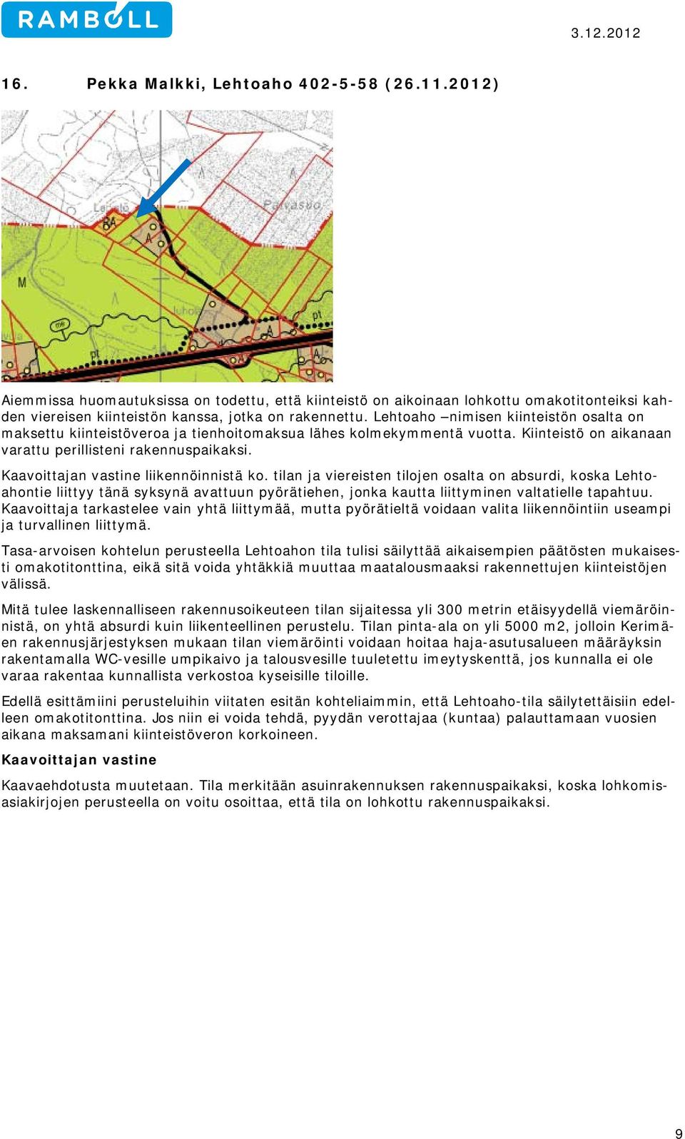 Kaavoittajan vastine liikennöinnistä ko. tilan ja viereisten tilojen osalta on absurdi, koska Lehtoahontie liittyy tänä syksynä avattuun pyörätiehen, jonka kautta liittyminen valtatielle tapahtuu.