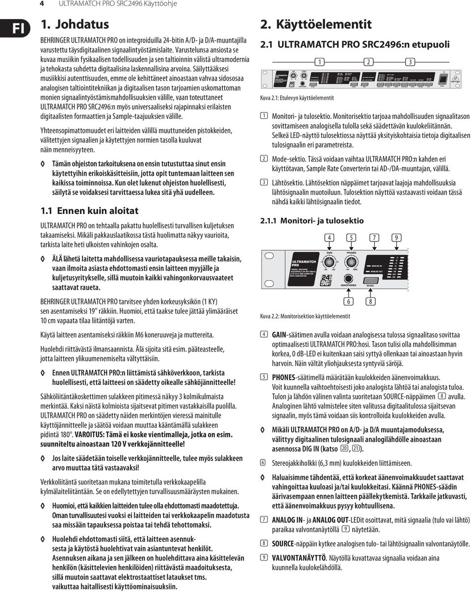 Säilyttääksesi musiikkisi autenttisuuden, emme ole kehittäneet ainoastaan vahvaa sidososaa analogisen taltiointitekniikan ja digitaalisen tason tarjoamien uskomattoman monien signaal intyöstämis