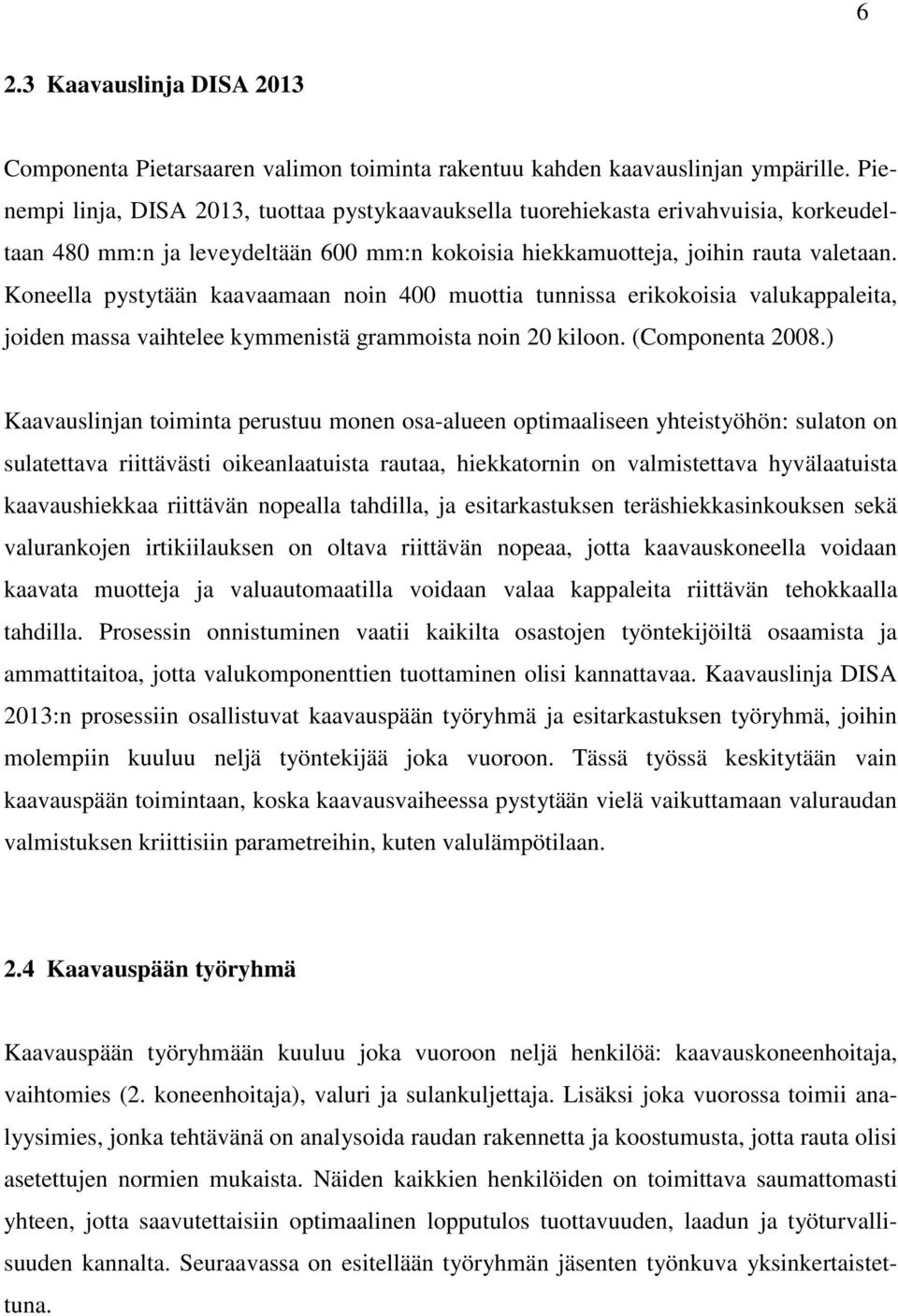 Koneella pystytään kaavaamaan noin 400 muottia tunnissa erikokoisia valukappaleita, joiden massa vaihtelee kymmenistä grammoista noin 20 kiloon. (Componenta 2008.