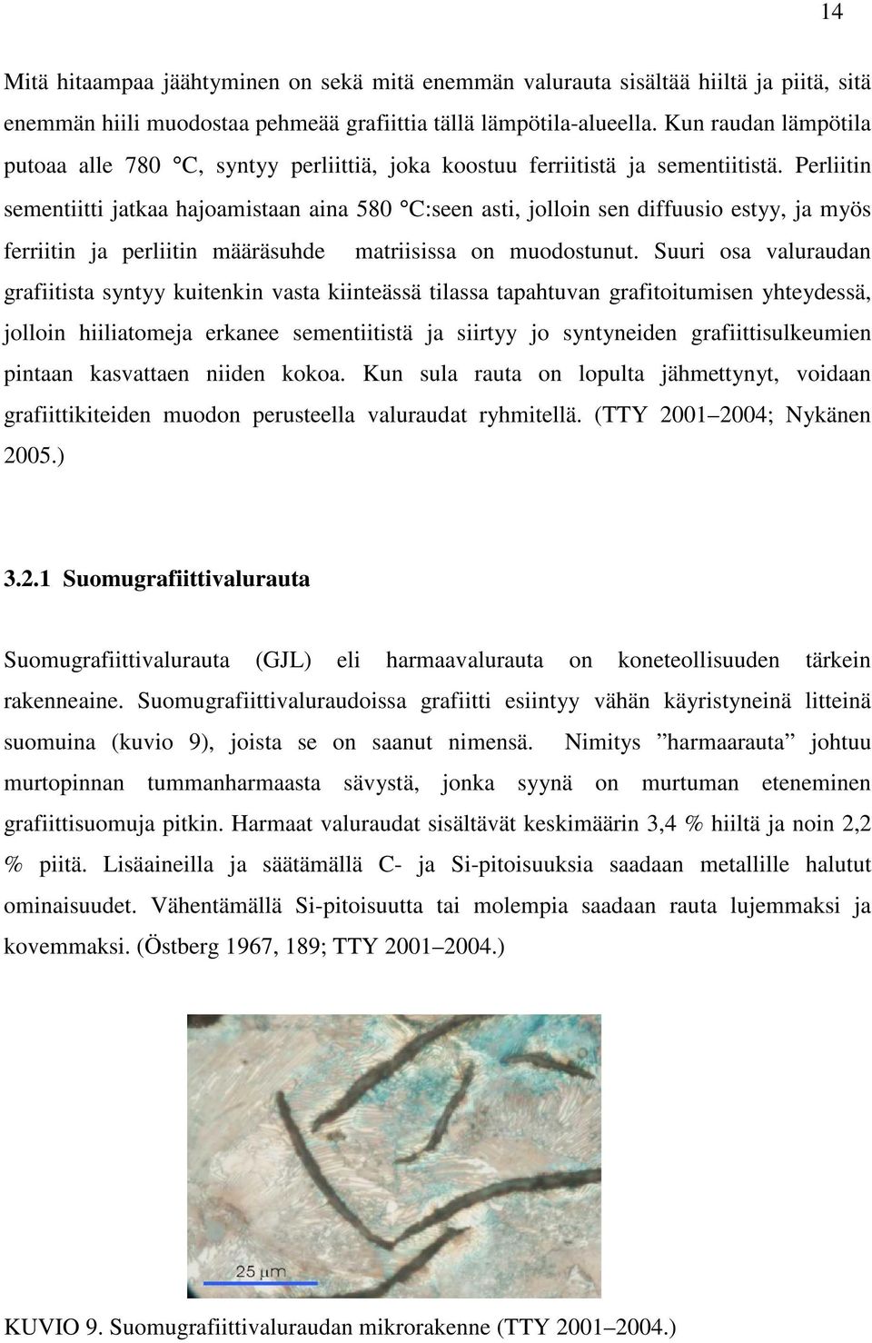 Perliitin sementiitti jatkaa hajoamistaan aina 580 C:seen asti, jolloin sen diffuusio estyy, ja myös ferriitin ja perliitin määräsuhde matriisissa on muodostunut.