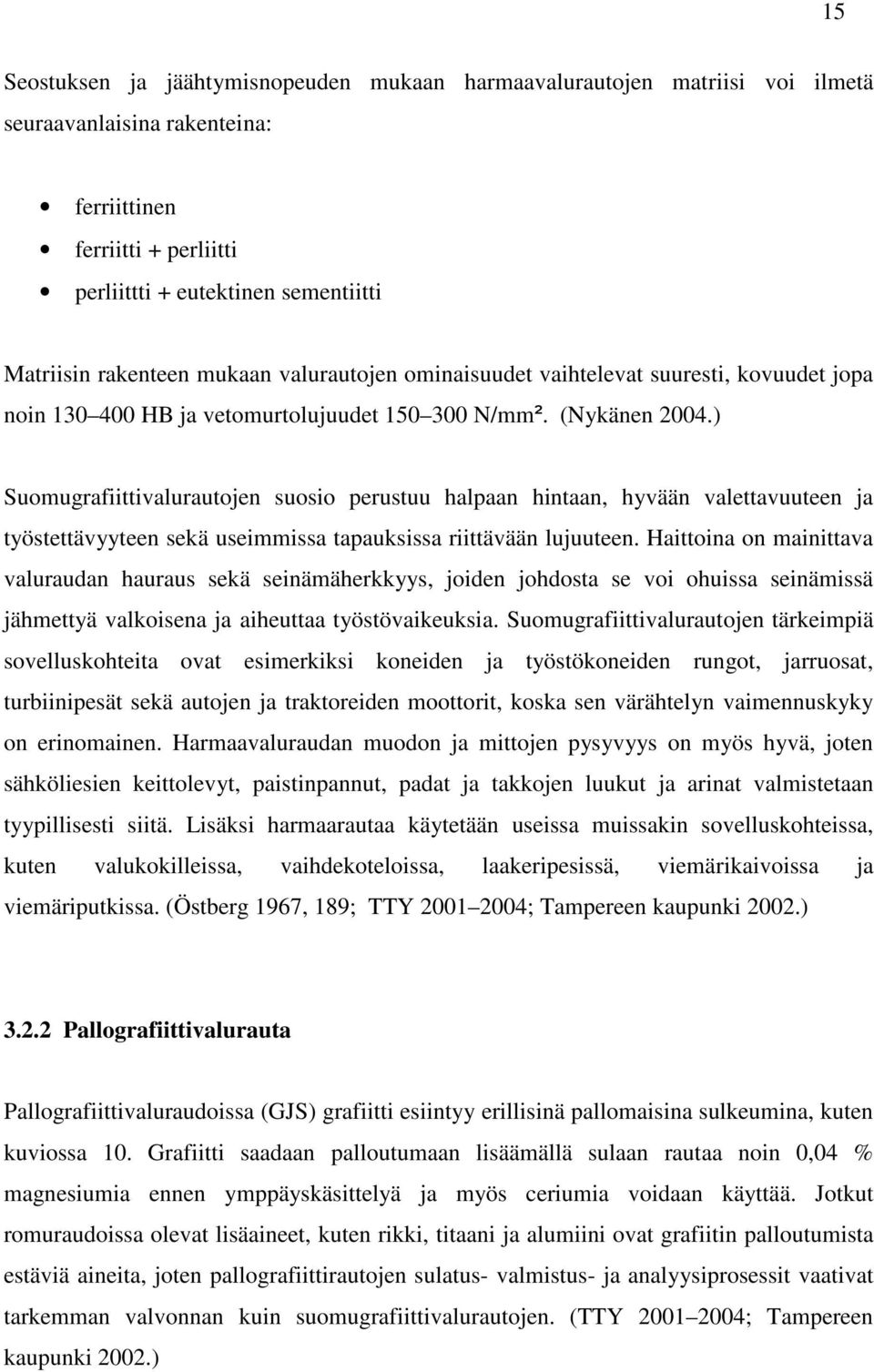 ) Suomugrafiittivalurautojen suosio perustuu halpaan hintaan, hyvään valettavuuteen ja työstettävyyteen sekä useimmissa tapauksissa riittävään lujuuteen.