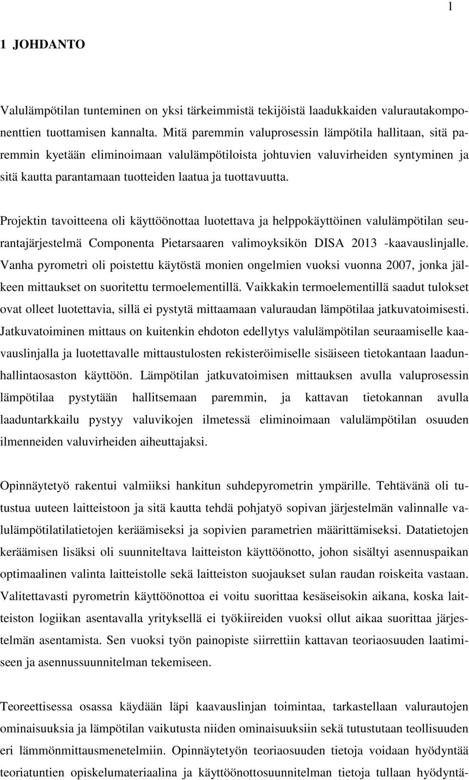 Projektin tavoitteena oli käyttöönottaa luotettava ja helppokäyttöinen valulämpötilan seurantajärjestelmä Componenta Pietarsaaren valimoyksikön DISA 2013 -kaavauslinjalle.