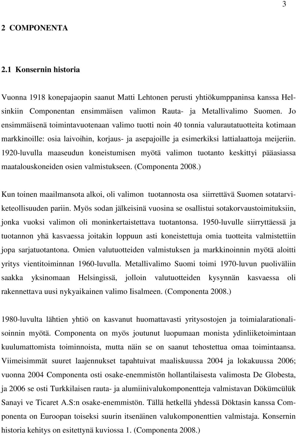 1920-luvulla maaseudun koneistumisen myötä valimon tuotanto keskittyi pääasiassa maatalouskoneiden osien valmistukseen. (Componenta 2008.