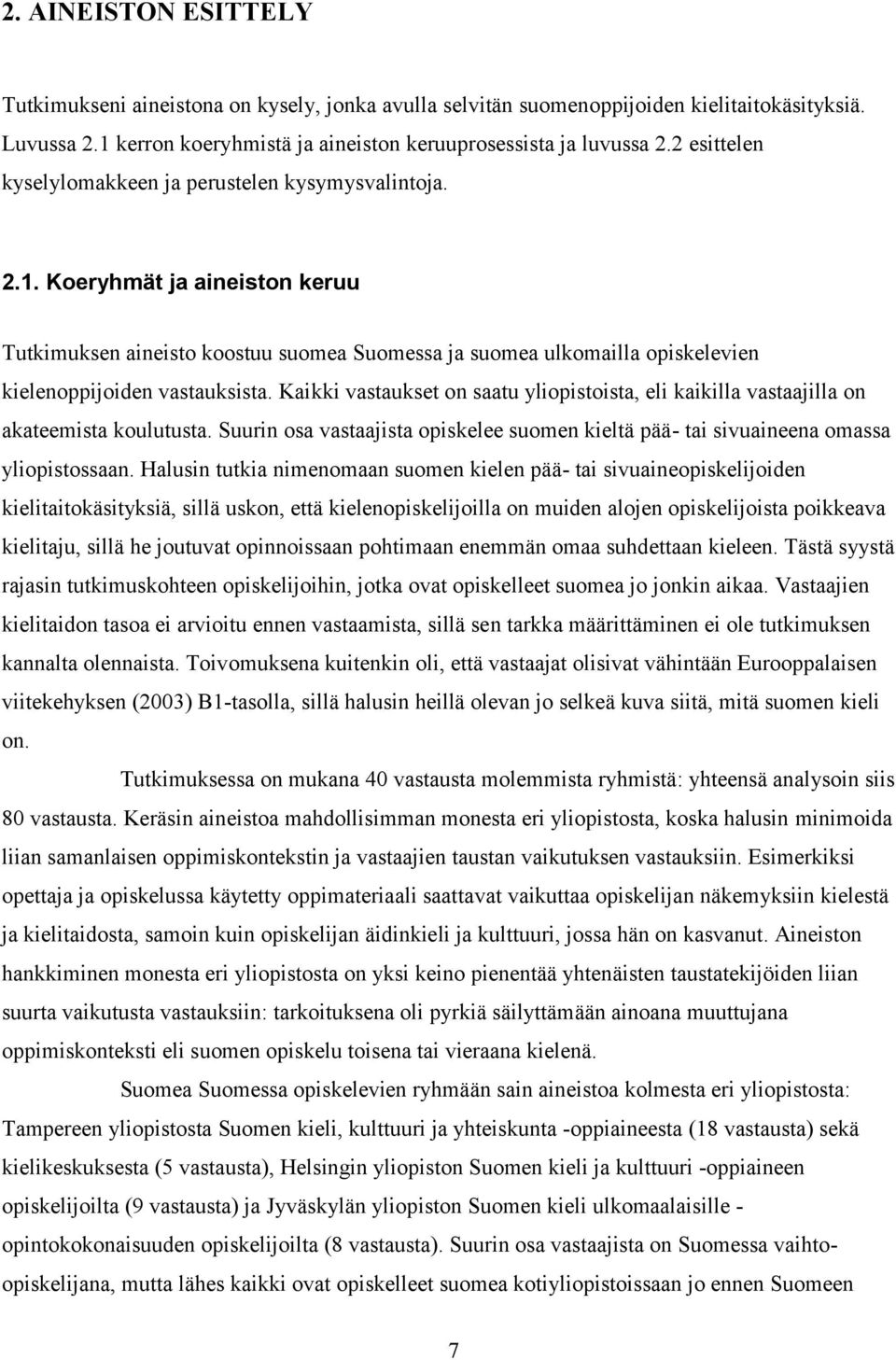 Koeryhmät ja aineiston keruu Tutkimuksen aineisto koostuu suomea Suomessa ja suomea ulkomailla opiskelevien kielenoppijoiden vastauksista.