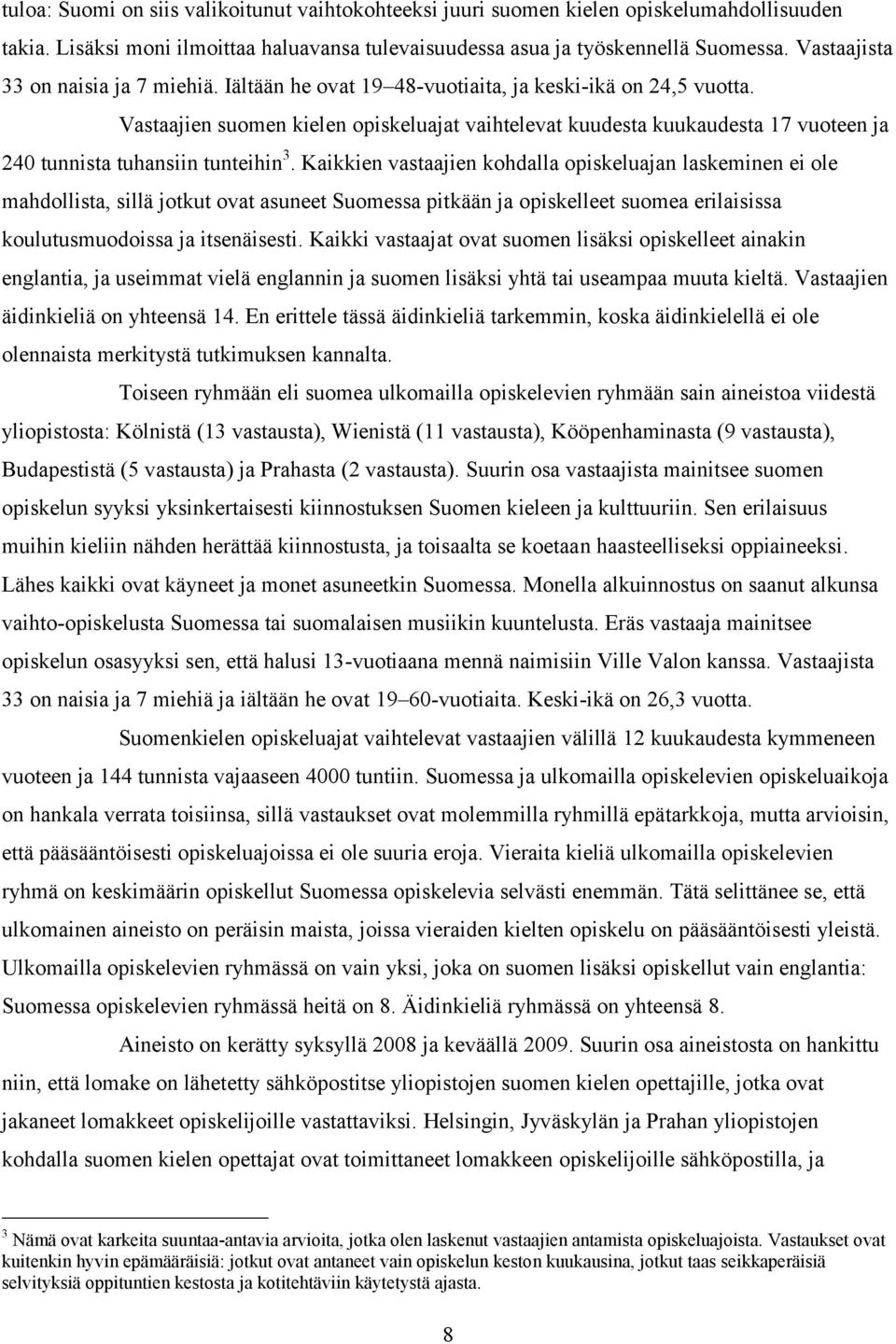 Vastaajien suomen kielen opiskeluajat vaihtelevat kuudesta kuukaudesta 17 vuoteen ja 240 tunnista tuhansiin tunteihin 3.