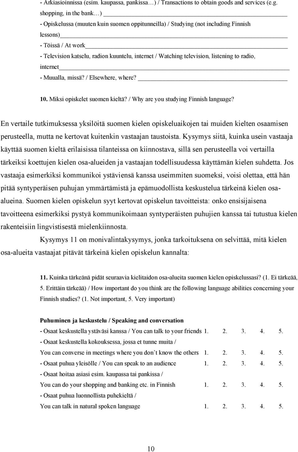 shopping, in the bank ) - Opiskelussa (muuten kuin suomen oppitunneilla) / Studying (not including Finnish lessons) - Töissä / At work - Television katselu, radion kuuntelu, internet / Watching