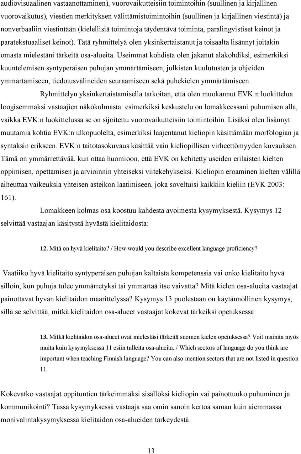 Tätä ryhmittelyä olen yksinkertaistanut ja toisaalta lisännyt joitakin omasta mielestäni tärkeitä osa-alueita.