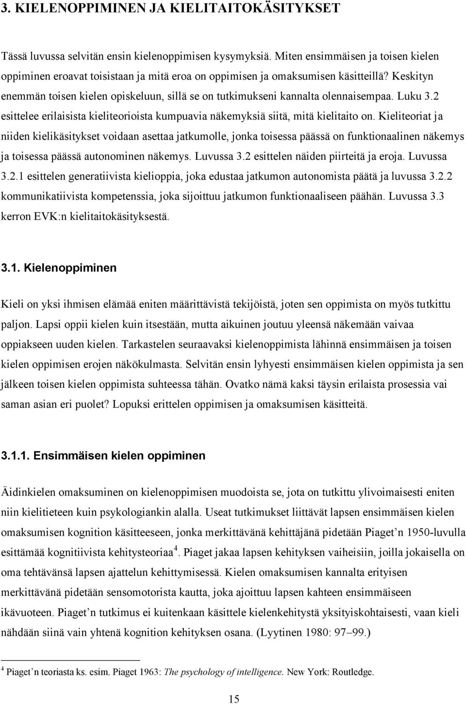 Keskityn enemmän toisen kielen opiskeluun, sillä se on tutkimukseni kannalta olennaisempaa. Luku 3.2 esittelee erilaisista kieliteorioista kumpuavia näkemyksiä siitä, mitä kielitaito on.