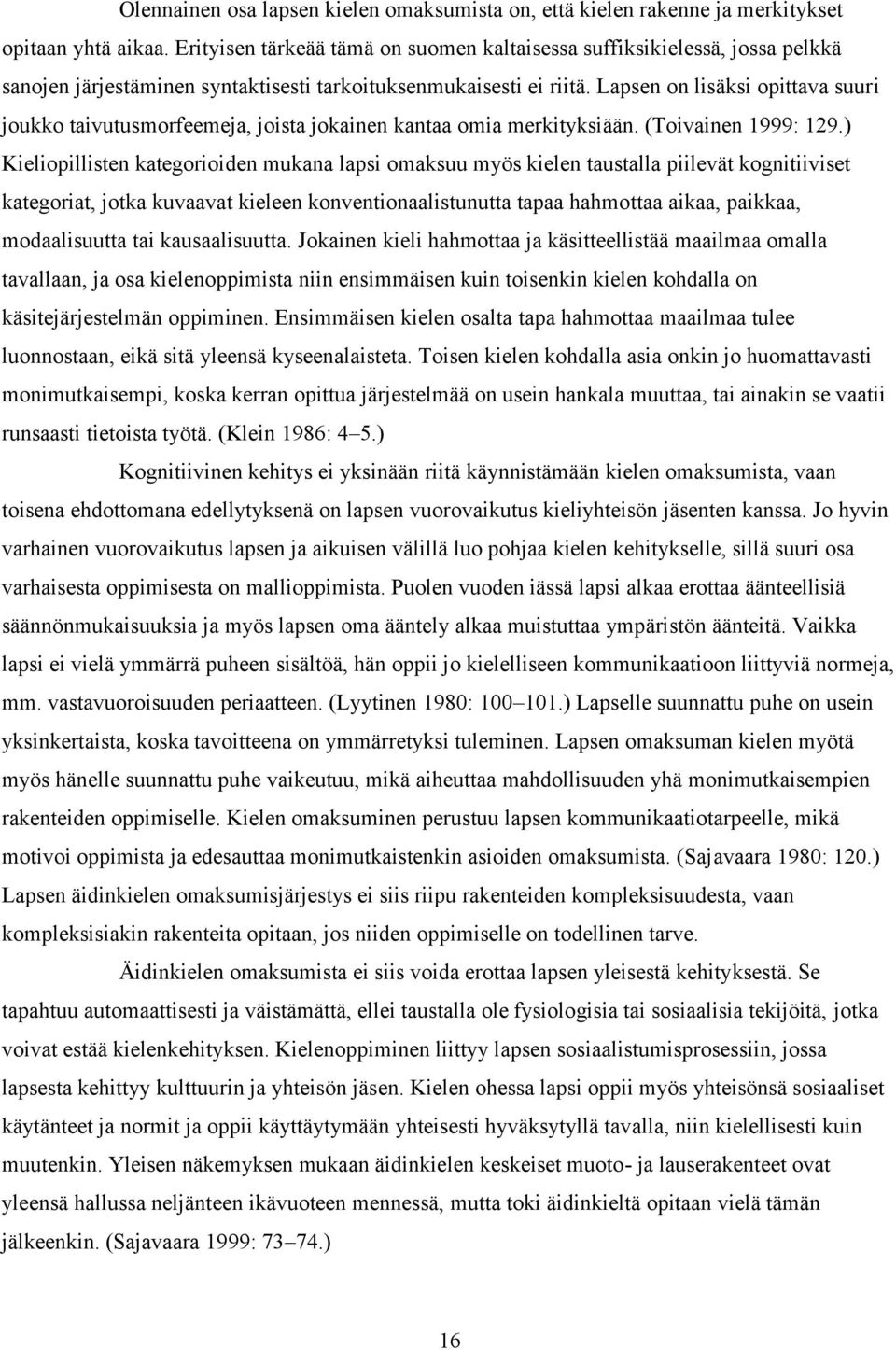 Lapsen on lisäksi opittava suuri joukko taivutusmorfeemeja, joista jokainen kantaa omia merkityksiään. (Toivainen 1999: 129.