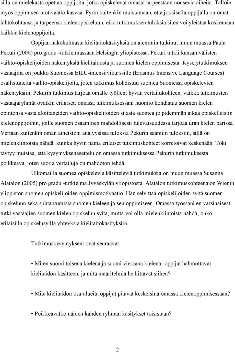 Oppijan näkökulmasta kielitaitokäsityksiä on aiemmin tutkinut muun muassa Paula Pekuri (2006) pro gradu -tutkielmassaan Helsingin yliopistossa.