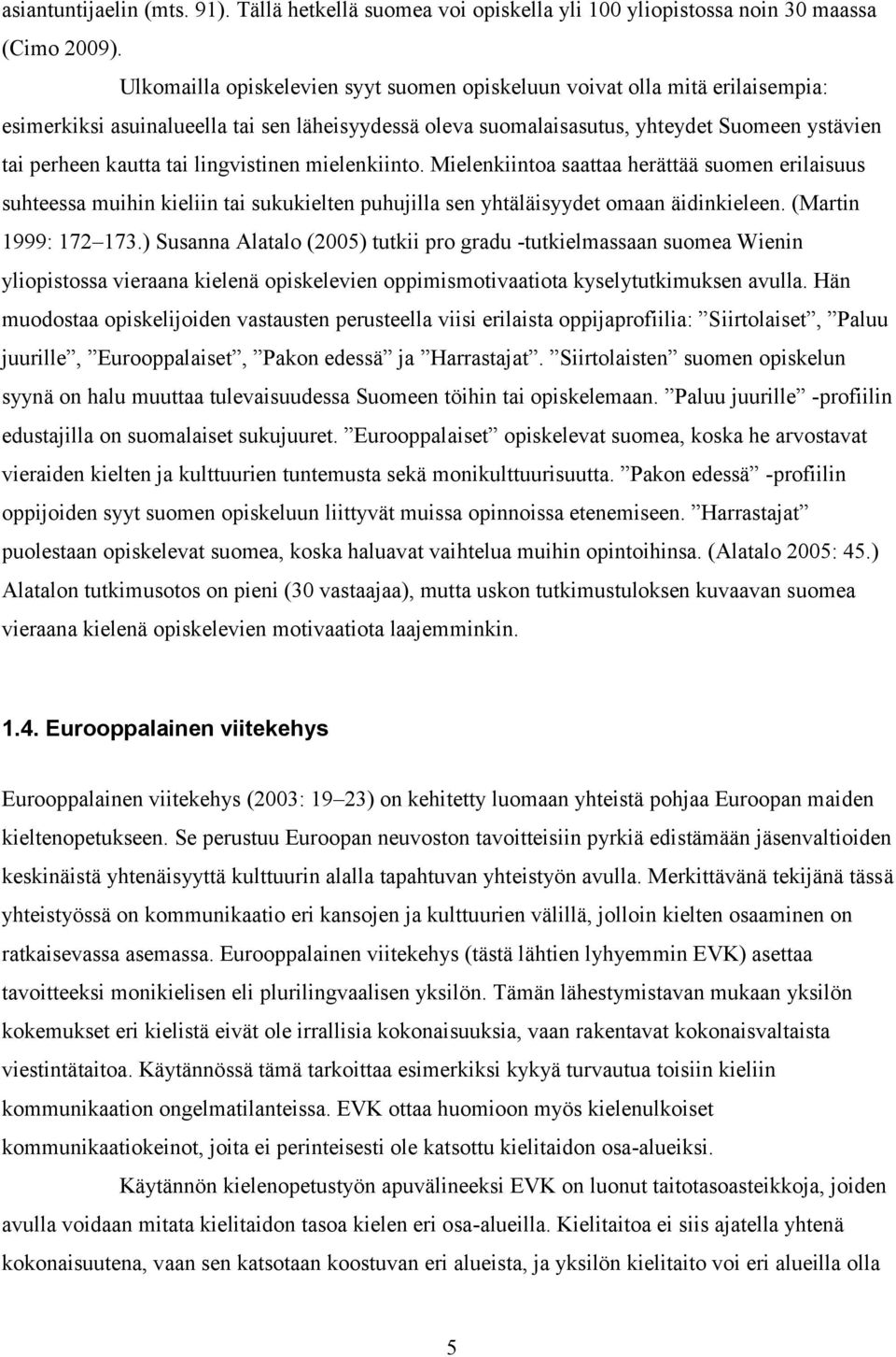 lingvistinen mielenkiinto. Mielenkiintoa saattaa herättää suomen erilaisuus suhteessa muihin kieliin tai sukukielten puhujilla sen yhtäläisyydet omaan äidinkieleen. (Martin 1999: 172 173.