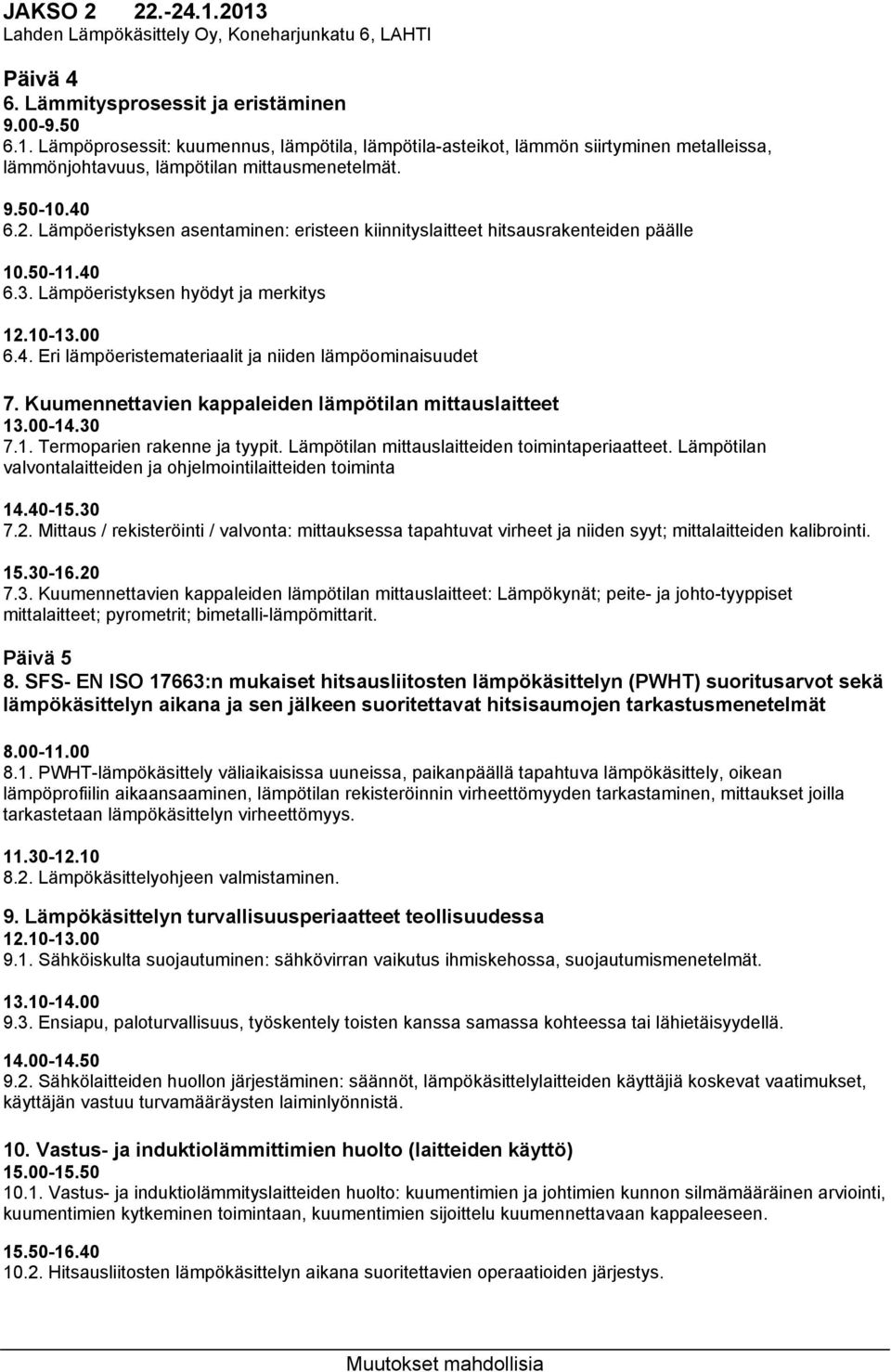 Kuumennettavien kappaleiden lämpötilan mittauslaitteet 13.00-14.30 7.1. Termoparien rakenne ja tyypit. Lämpötilan mittauslaitteiden toimintaperiaatteet.