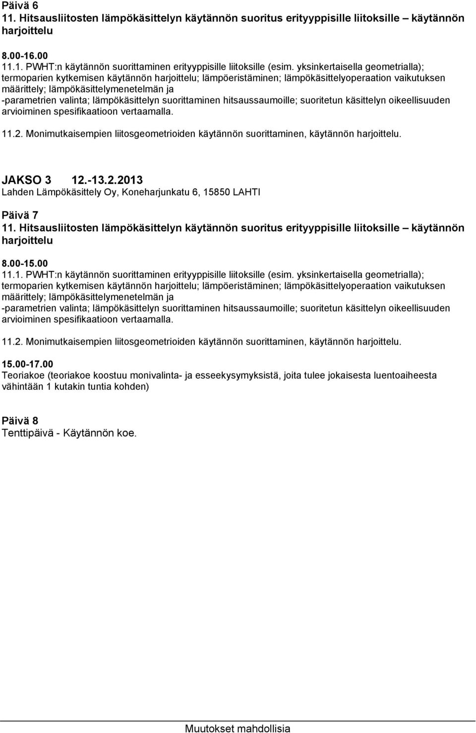 lämpökäsittelyn suorittaminen hitsaussaumoille; suoritetun käsittelyn oikeellisuuden arvioiminen spesifikaatioon vertaamalla. 11.2.