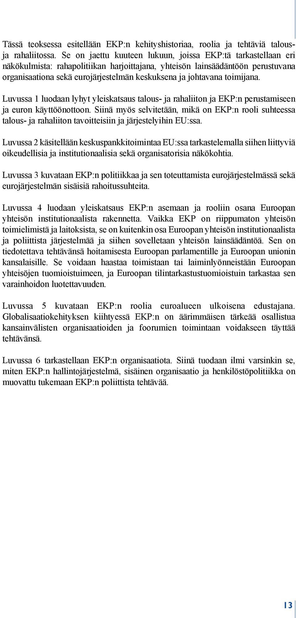 johtavana toimijana. Luvussa 1 luodaan lyhyt yleiskatsaus talous- ja rahaliiton ja EKP:n perustamiseen ja euron käyttöönottoon.