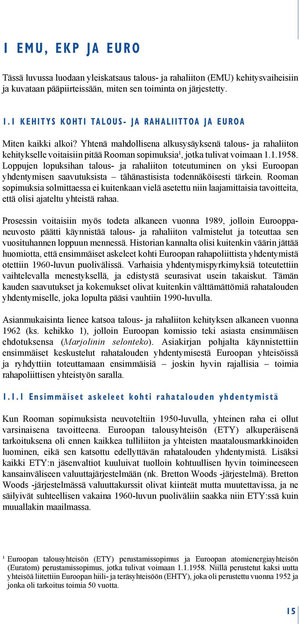 1.1958. Loppujen lopuksihan talous- ja rahaliiton toteutuminen on yksi Euroopan yhdentymisen saavutuksista tähänastisista todennäköisesti tärkein.