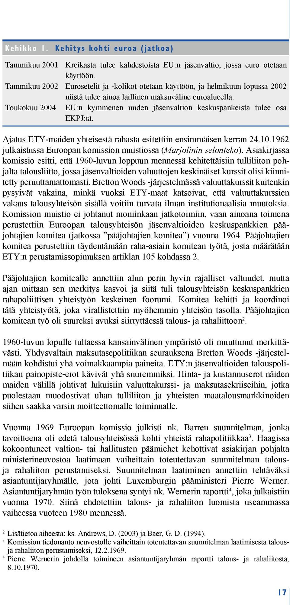 Toukokuu 2004 EU:n kymmenen uuden jäsenvaltion keskuspankeista tulee osa EKPJ:tä. Ajatus ETY-maiden yhteisestä rahasta esitettiin ensimmäisen kerran 24.10.