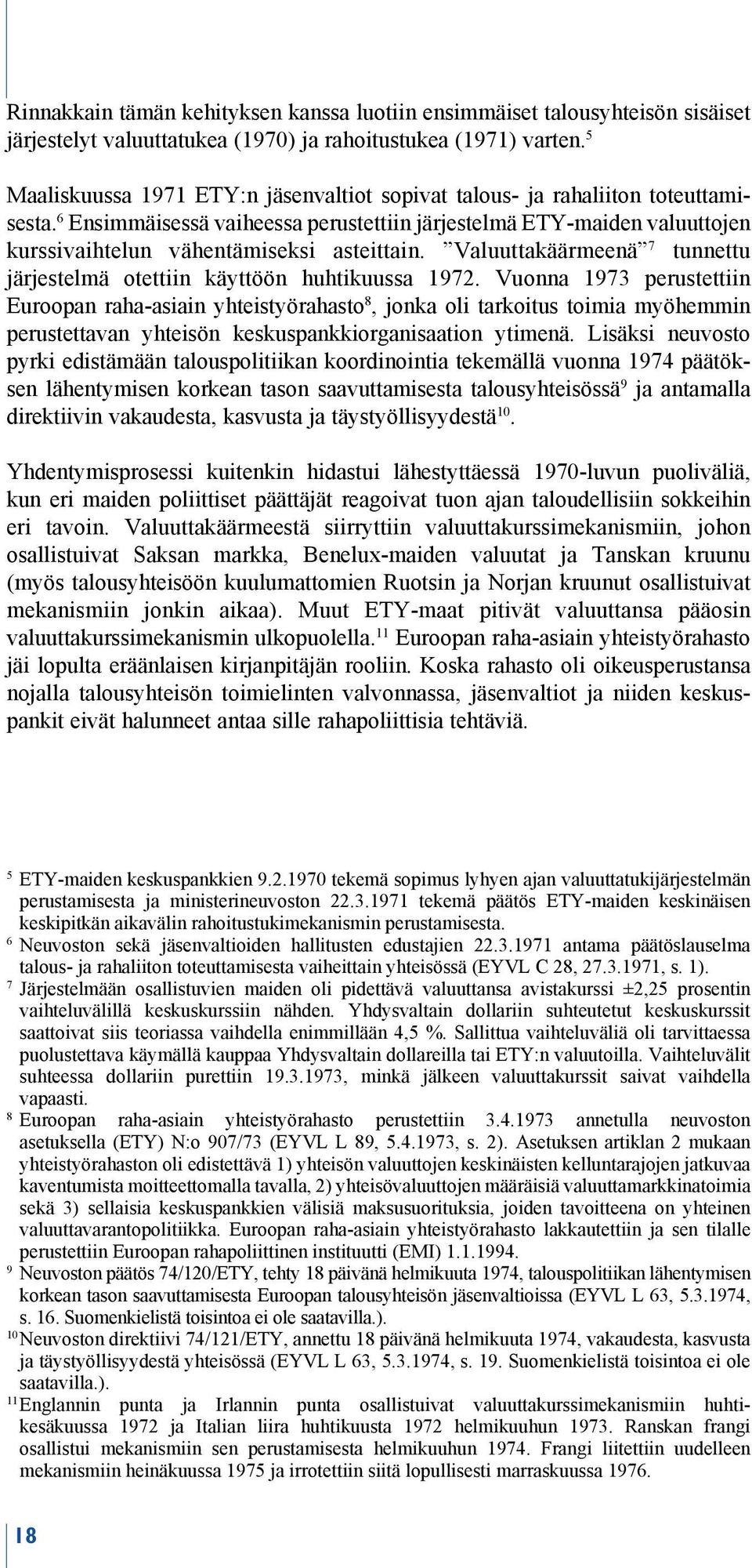 6 Ensimmäisessä vaiheessa perustettiin järjestelmä ETY-maiden valuuttojen kurssivaihtelun vähentämiseksi asteittain. Valuuttakäärmeenä 7 tunnettu järjestelmä otettiin käyttöön huhtikuussa 1972.